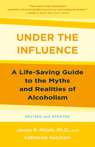 Бумажная книга «Under the Influence: A Life-Saving Guide to the Myths and Realities of Alcoholism», авторов Джеймс Роберт Милам, Кэтрин Кетчем - фото №1