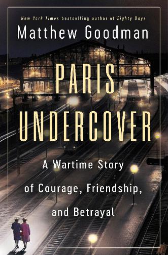 Бумажная книга «Paris Undercover: A Wartime Story of Courage, Friendship, and Betrayal», автор Мэтью Гудман - фото №1