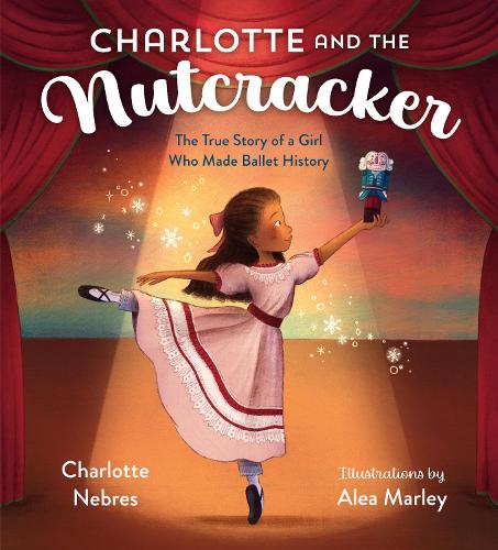 Паперова книга «Charlotte and the Nutcracker: The True Story of a Girl Who Made Ballet History», авторів Алеа Марлі, Шарлотта Небрес - фото №1