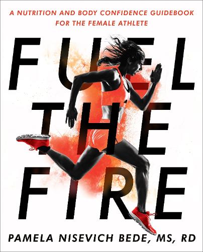 Бумажная книга «Fuel the Fire: A Nutrition and Body Confidence Guidebook for the Female Ath», автор Памела Нисевич Беде - фото №1