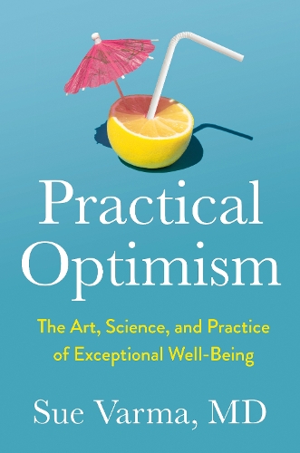 Паперова книга «Practical Optimism: The Art, Science, and Practice of Exceptional Well-Being», автор Сью Варма - фото №1
