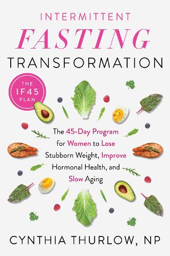Бумажная книга «Intermittent Fasting Transformation: The 45-Day Program for Women to Lose Stubborn Weight, Improve Hormonal Health, and Slow Aging», автор Синтия Турлоу - фото №1