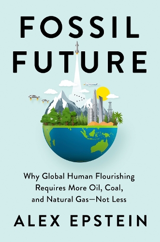 Бумажная книга «Fossil Future: Why Global Human Florishing Requires More Oil, Coal, and Natural Gas - Not Less», автор Алекс Эпштейн - фото №1