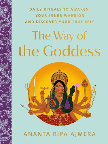 Бумажная книга «The Way of the Goddess: Daily Rituals to Awaken Your Inner Warrior and Discover Your True Self», автор Ананта Рипа Аджмера - фото №1