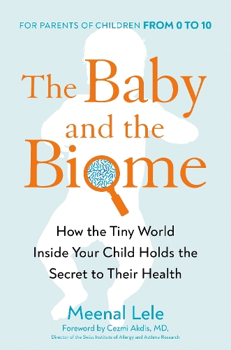 Бумажная книга «The Baby And The Biome: How the Tiny World Inside Your Child Holds the Secret to their Health», автор Минал Леле - фото №1
