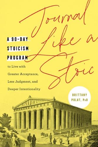 Бумажная книга «Journal Like a Stoic: A 90-Day Stoicism Program to Live with Greater Acceptance, Less Judgement, and Deeper Intentionality (Includes Teachings of Marcus Aurelius)», автор Бриттани Полат - фото №1