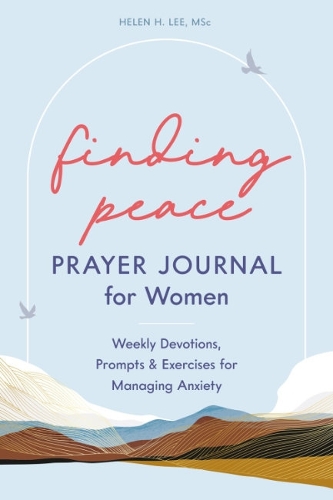 Бумажная книга «Finding Peace: Prayer Journal for Women: Weekly Devotions, Prompts, and Exercises for Managing Anxiety», автор Хелен Х. Ли - фото №1