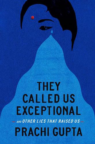 Бумажная книга «They Called Us Exceptional: And Other Lies That Raised Us», автор Прачи Гупта - фото №1