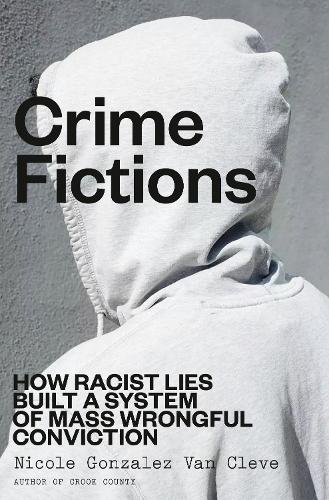 Бумажная книга «Crime Fictions: How Racist Lies Built a System of Mass Wrongful Conviction», автор Николь Гонсалес Ван Клив - фото №1