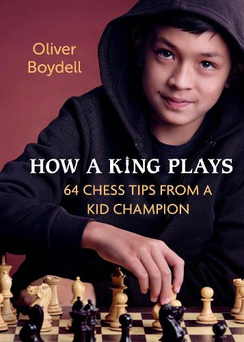 Бумажная книга «How a King Plays: 64 Chess Tips from a Kid Champion », автор Оливер Бойделл - фото №1