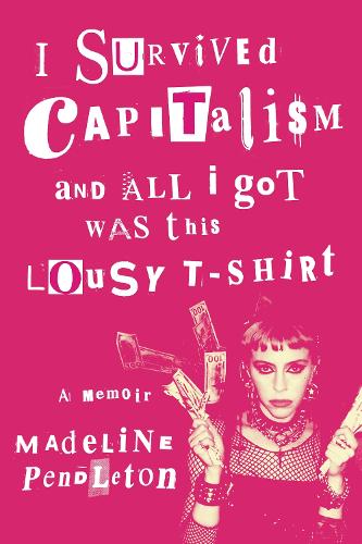 Бумажная книга «I Survived Capitalism and All I Got Was This Lousy T-Shirt: A Memoir», автор Маделин Пендлтон - фото №1