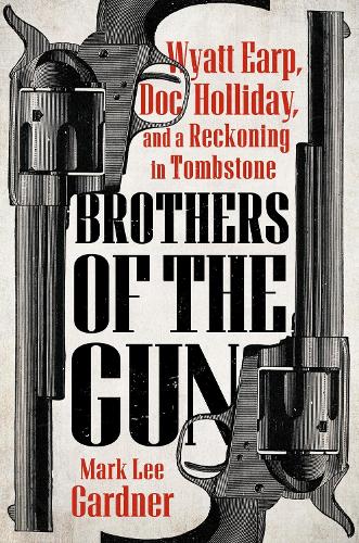 Бумажная книга «Brothers of the Gun: Wyatt Earp, Doc Holliday, and a Reckoning in Tombstone», автор Марк Ли Гарднер - фото №1