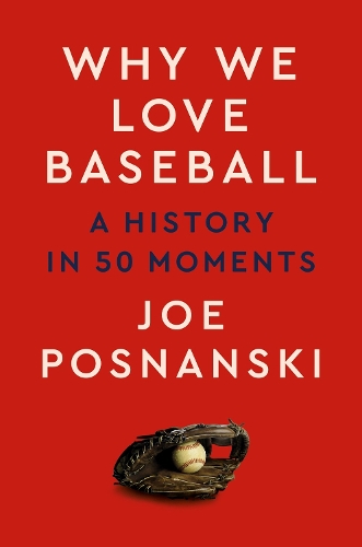 Паперова книга «Why We Love Baseball: A History in 50 Moments», автор Джо Поснанскі - фото №1