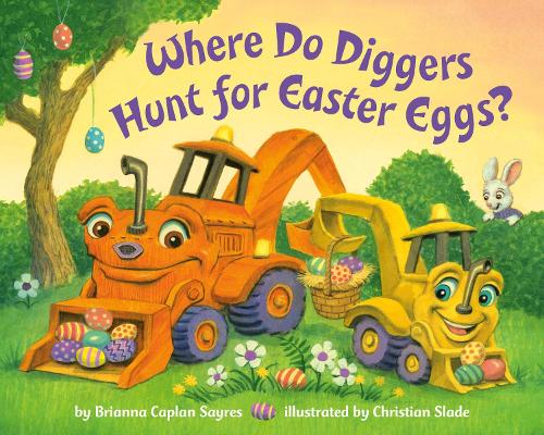 Бумажная книга «Where Do Diggers Hunt for Easter Eggs?: A Diggers board book», авторов Брианна Каплан Сэйрес, Кристиан Слейд - фото №1