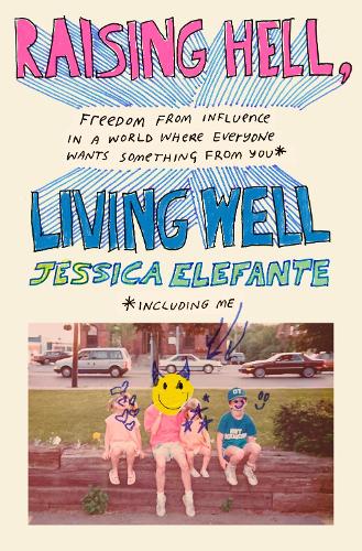 Бумажная книга «Raising Hell, Living Well: Freedom from Influence in a World Where Everyone Wants Something from You (including me)», автор Джессика Элефанте - фото №1