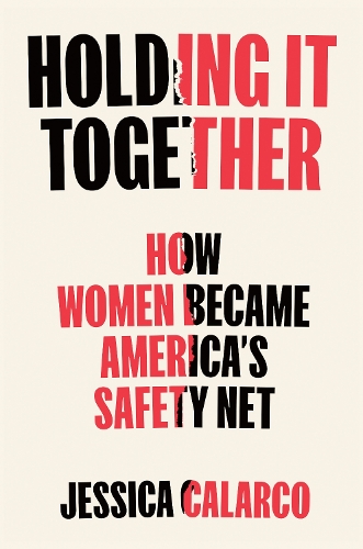 Паперова книга «Holding It Together: How Women Became America's Safety Net», автор Джессіка Каларко - фото №1