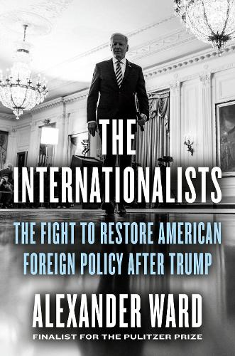 Бумажная книга «The Internationalists: The Fight to Restore American Foreign Policy After Trump», автор Александр Вард - фото №1