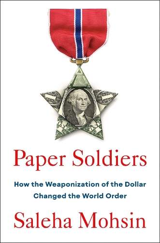 Бумажная книга «Paper Soldiers: How the Weaponization of the Dollar Changed the World Order», автор Салеха Мохсин - фото №1