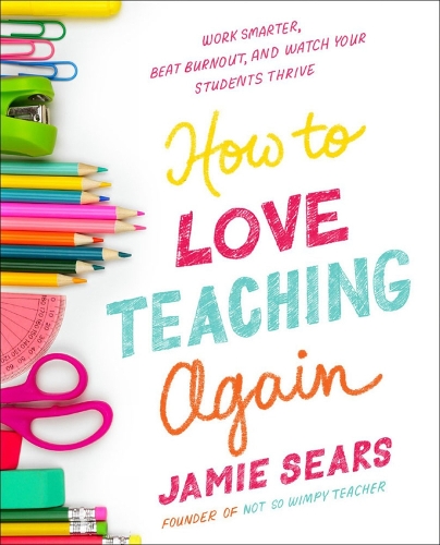 Паперова книга «How to Love Teaching Again: Work Smarter, Beat Burnout, and Watch Your Students Thrive», автор Джеймі Сірс - фото №1