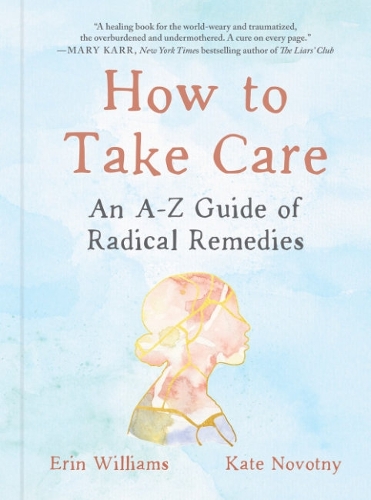 Бумажная книга «How to Take Care: An A-Z Guide of Radical Remedies», автор Эрин Уильямс - фото №1