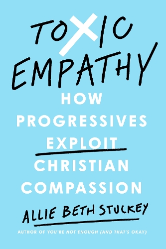 Бумажная книга «Toxic Empathy: How Progressives Exploit Christian Compassion», автор Алли Бет Стаки - фото №1