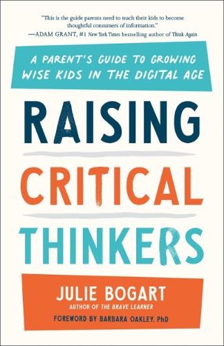 Паперова книга «Raising Critical Thinkers: A Parent's Guide to Growing Wise Kids in the Digital Age», автор Джулі Богарт - фото №1