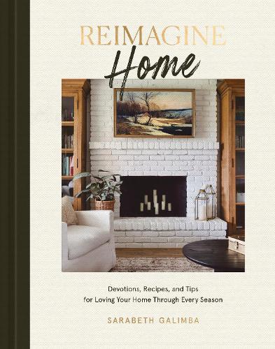 [object Object] «Reimagine Home: Devotions, Recipes, and Tips for Loving Your Home Through Every Season», автор Сарабет Галімба - фото №1