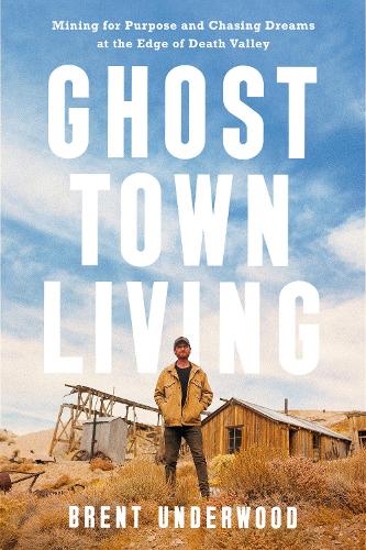 Бумажная книга «Ghost Town Living: Mining for Purpose and Chasing Dreams at the Edge of Death Valley», автор Брент Андервуд - фото №1