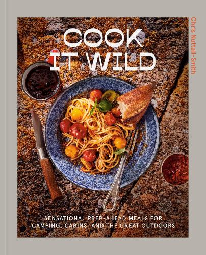 Бумажная книга «Cook It Wild: Sensational Prep-Ahead Meals for Camping, Cabins, and the Great Outdoors: A Cookbook», автор Крис Натталл-Смит - фото №1