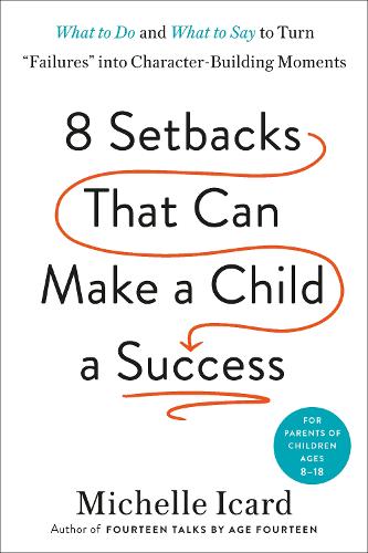 Бумажная книга «Eight Setbacks That Can Make a Child a Success: What to Do and What to Say to Turn 'Failures' into Character-Building Moments», автор Мишель Икард - фото №1