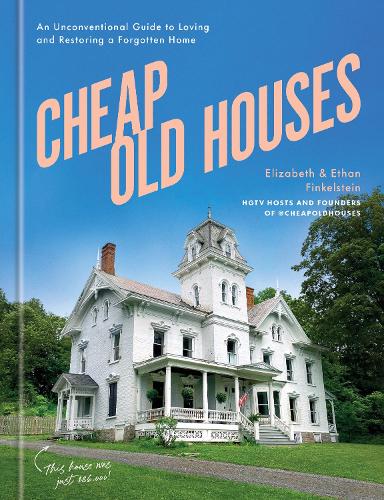 Паперова книга «Cheap Old Houses: An Unconventional Guide to Loving and Restoring a Forgotten Home», авторів Елізабет Фінкельштейн, Ітан Фінкельштейн - фото №1