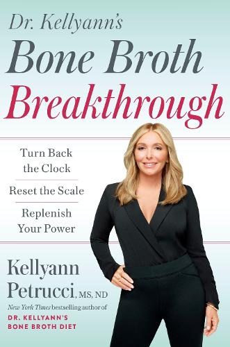 Паперова книга «Dr. Kellyann's Bone Broth Breakthrough: Turn Back the Clock, Reset the Scale, Replenish Your Power », автор Келліанн Петруччі - фото №1