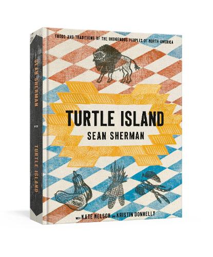 Бумажная книга «Turtle Island: Foods and Traditions of the Indigenous Peoples of North America», авторов Кейт Нельсон, Шон Шерман - фото №1