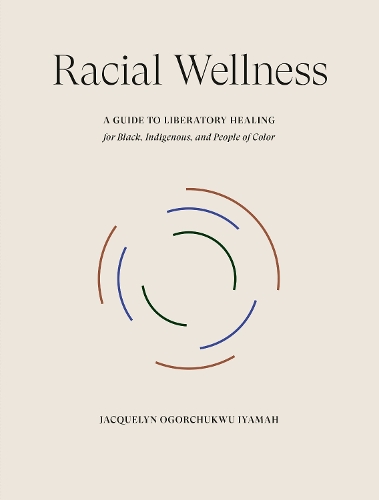 Бумажная книга «Racial Wellness: A Guide to Liberatory Healing for Black, Indigenous, and People of Color», автор Жаклин Огорчукву Ияма - фото №1