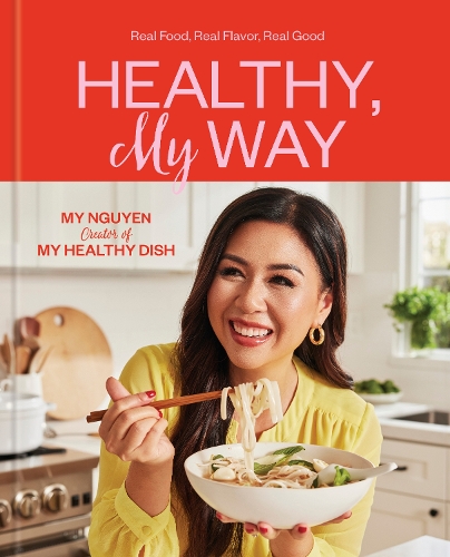 Паперова книга «Healthy, My Way: Real Food, Real Flavor, Real Good: A Cookbook», автор Мі Нгуєн - фото №1