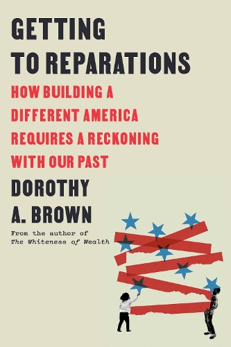 Бумажная книга «Getting to Reparations: How Building a Different America Requires a Reckoning with Our Past», автор Дороти А. Браун - фото №1