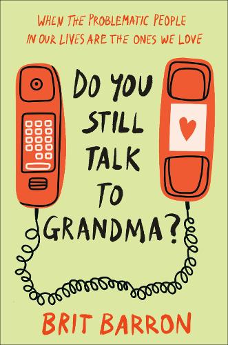 Бумажная книга «Do You Still Talk to Grandma?: When the Problematic People in Our Lives Are the Ones We Love», автор Брит Баррон - фото №1