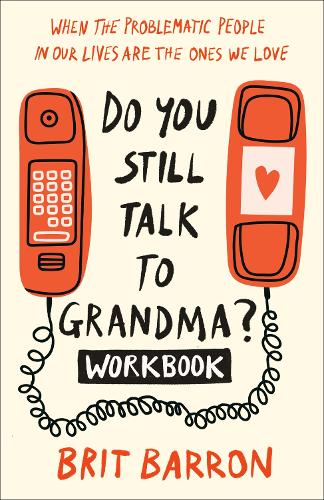 Бумажная книга «Do You Still Talk to Grandma? Workbook: When the Problematic People in Our Lives Are the Ones We Love», автор Брит Баррон - фото №1