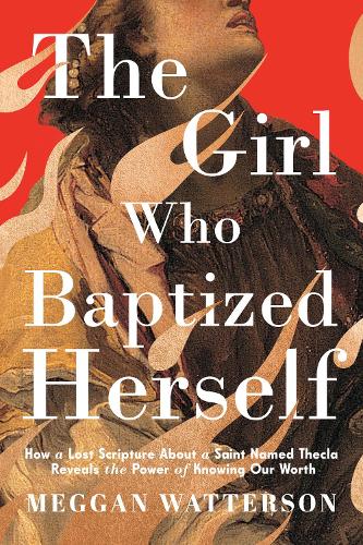 Бумажная книга «The Girl Who Baptized Herself: How a Lost Scripture About a Saint Named Thecla Reveals the Power of Knowing Our Worth», автор Мегган Уоттерсон - фото №1