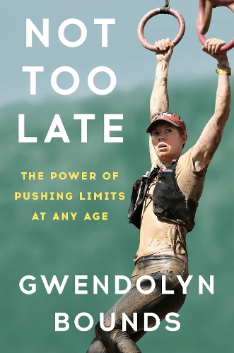Бумажная книга «Not Too Late: The Power of Pushing Limits at Any Age», автор Гвендолин Баундс - фото №1
