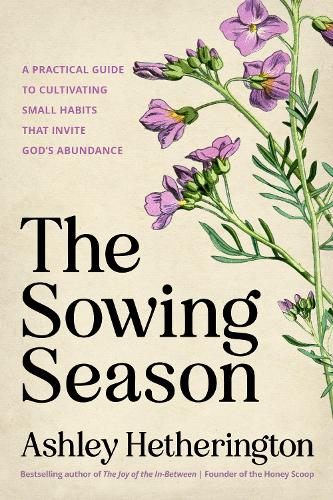 Бумажная книга «The Sowing Season: A Practical Guide to Cultivating Small Habits That Invite God's Abundance», автор Эшли Хетерингтон - фото №1