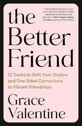 Паперова книга «The Better Friend: 12 Truths to Shift from Shallow and One-Sided Connections to Vibrant Friendships», автор Грейс Валентайн - фото №1