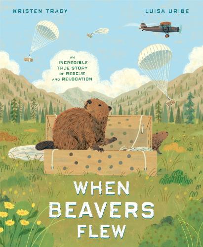 Бумажная книга «When Beavers Flew: An Incredible True Story of Rescue and Relocation», автор Кристен Трейси - фото №1