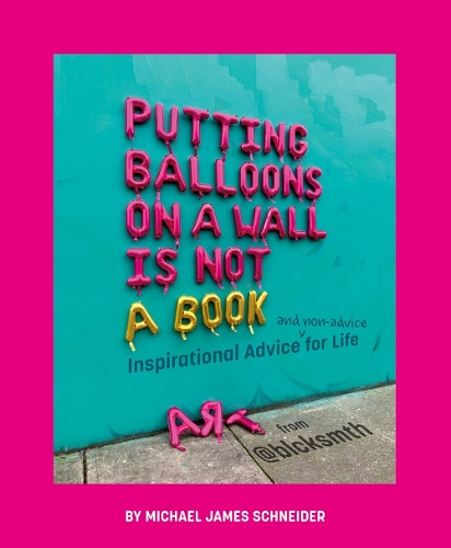 Бумажная книга «Putting Balloons on a Wall Is Not a Book: Inspirational Advice (and Non-Advice) for Life from @blcksmth», автор Майкл Джеймс Шнайдер - фото №1