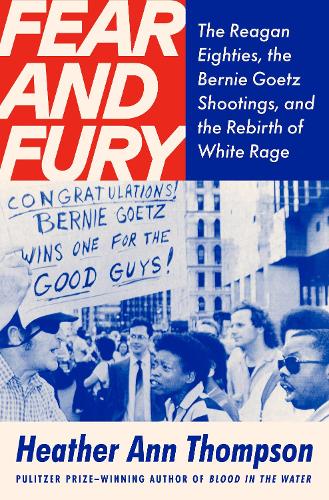Бумажная книга «Fear and Fury: The Reagan Eighties, the Bernie Goetz Shootings, and the Rebirth of White Rage», автор Хизер Энн Томпсон - фото №1