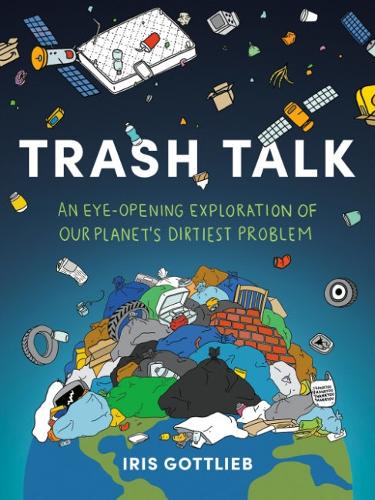 Бумажная книга «Trash Talk: An Eye-Opening Exploration of Our Planet's Dirtiest Problem», автор Айрис Готлиб - фото №1