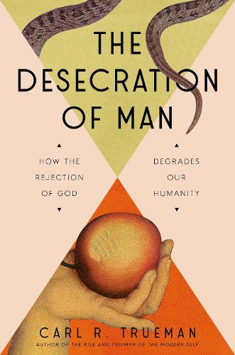 Бумажная книга «The Desecration of Man: How the Rejection of God Degrades Our Humanity», автор Карл Трумэн - фото №1