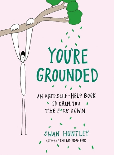 Бумажная книга «You'Re Grounded: An Anti-Self-Help Book to Calm You the F*Ck Down», автор Свон Хантли - фото №1