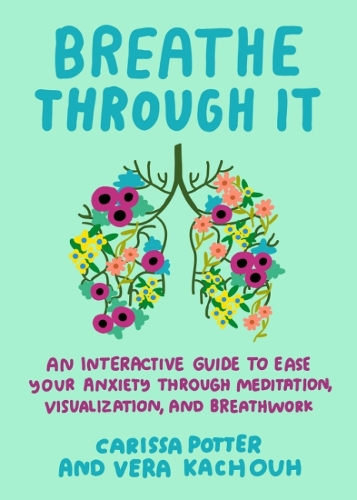 Бумажная книга «Breathe Through it: An Interactive Guide to Ease Your Anxiety Through Meditation, Visualization, and Breathwork», авторов Карисса Поттер, Вера Качух - фото №1