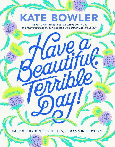 Бумажная книга «Have a Beautiful, Terrible Day!: Daily Meditations for the Ups, Downs & In-Betweens», автор Кейт Боулер - фото №1
